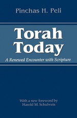 Torah Today: A Renewed Encounter with Scripture - Pinchas H. Peli