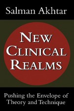 New Clinical Realms: Pushing the Envelope of Theory and Technique - Salman Akhtar