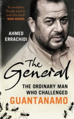 The General: The ordinary man who challenged Guantanamo - Ahmed Errachidi, Gillian Slovo