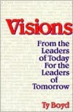 Visions: From the Leaders of Today for the Leaders of Tomorrow - Ty Boyd, Charles Jones