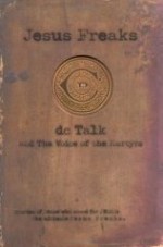 Jesus Freaks: DC Talk and The Voice of the Martyrs - Stories of Those Who Stood for Jesus, the Ultimate Jesus Freaks - Voice of the Martyrs, D.C. Talk