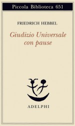 Giudizio Universale con pause - Friedrich Hebbel, Alfred Brendel, Elisabetta Dell'Anna Ciancia