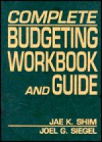 Complete Budgeting Workbook And Guide - Jae K. Shim, Joel G. Siegel