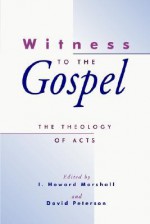 Witness to the Gospel: The Theology of Acts (Theology, Biblical Studies) - I. Howard Marshall