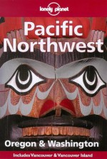 Lonely Planet Pacific Northwest: Oregon & Washington - W.C. McRae, Judy Jewell, Jennifer Snarski, Lonely Planet