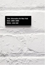 Alternative Art New York, 1965-1985 - Julie Ault