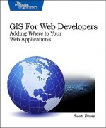 GIS for Web Developers: Adding 'Where' to Your Web Applications - Scott Davis