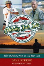 Celebrity Fish Talk: Tales of Fishing from an All-Star Cast - Dave Strege, Kevin Costner