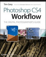 Photoshop CS4 Workflow: The Digital Photographer's guide - Tim Grey, Christopher Robinson