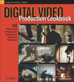 Digital Video Production Cookbook - Chris Kenworthy, Ilex Press Ltd. Staff