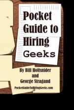 Pocket Guide to Hiring Geeks - Bill Holtsnider, George Stragand