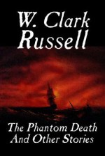 The Phantom Death and Other Stories - W. Clark Russell