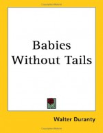 Babies Without Tails - Walter Duranty