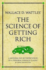 Wallace D. Wattles' the Science of Getting Rich: A Modern-Day Interpretation of a Self-Help Classic - John Middleton