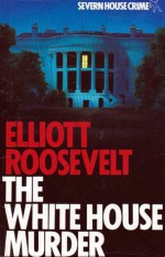 The White House Murder - Elliott Roosevelt