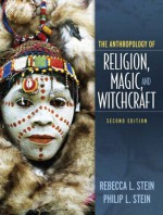 Anthropology of Religion, Magic, and Witchcraft - Rebecca L. Stein, Philip L. Stein