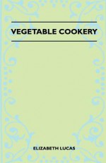 Vegetable Cookery - Elizabeth Lucas