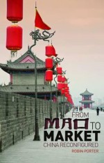 From Mao to Market: China Reconfigured - Robin Porter