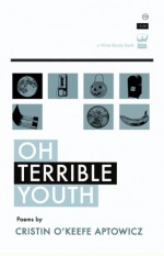 Oh, Terrible Youth - Cristin O'Keefe Aptowicz