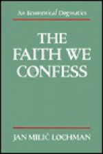 The Faith We Confess - Jan Milic Lochman, David Lewis, John Nilic Lochman