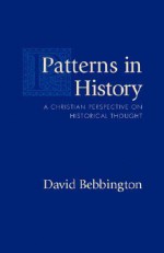 Patterns in History: A Christian Perspective on Historical Thought - David W. Bebbington