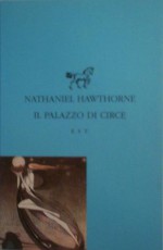 Il palazzo di Circe - Nathaniel Hawthorne, Paola Campioli, Riccardo Duranti