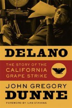 Delano: The Story of the California Grape Strike - John Gregory Dunne