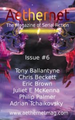 Aethernet Magazine Issue 6 - Tony Ballantyne, Chris Beckett, Eric Brown, Juliet E. McKenna, Philip Palmer, Adrian Tchaikovsky, Barbara Ballantyne