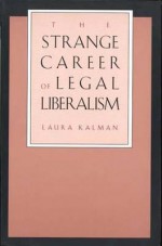 The Strange Career of Legal Liberalism - Laura Kalman