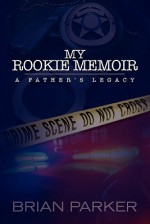 My Rookie Memoir: A Father's Legacy - Brian Parker