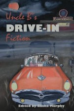 Uncle B's Drive-In Fiction - Elisha Murphy, Alec Cizak, Jimmy Callaway, C.J. Edwards, Garnett Elliott, Matthew C. Funk, David James Keaton, Sarah Hailey