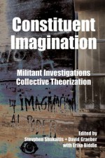 Constituent Imagination: Militant Investigations, Collective Theorization - Stevphen Shukaitis, David Graeber, Erika Biddle