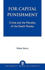 For Capital Punishment: Crime and the Morality of the Death Penalty - Walter Berns