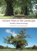 Ancient Trees in the Landscape: Norfolk's arboreal heritage - Gerry Barnes, Tom Williamson