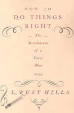 How to Do Things Right: The Revelations of a Fussy Man - Lawrence Rust Hills