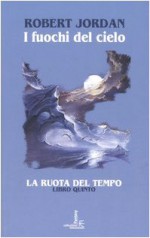 I fuochi del cielo (La Ruota del Tempo, #5) - Robert Jordan, Valeria Ciocci