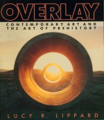Overlay: Contemporary Art and the Art of Prehistory - Lucy R. Lippard