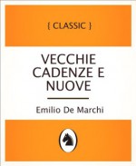 Vecchie cadenze e nuove (Vecchie cadenze e nuove, Italian Language Edition) (Italian Edition) - Emilio De Marchi