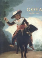 Goya: Another Look - Joseph J. Rishel