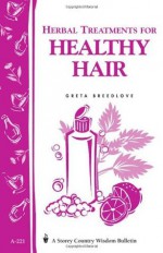 Herbal Treatments for a Lifetime of Healthy Hair: Storey Country Wisdom Bulletin A-221 - Greta Breedlove