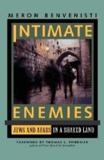 Intimate Enemies: Jews and Arabs in a Shared Land - Meron Benvenisti