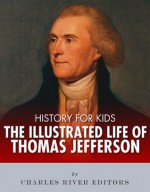 History for Kids: The Illustrated Life of Thomas Jefferson - Charles River Editors