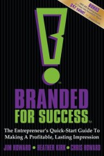 Branded for Success: The Entrepreneur's Quick-Start Guide to Making a Profitable, Lasting Impression - Jim Howard, Heather Kirk, Chris Howard