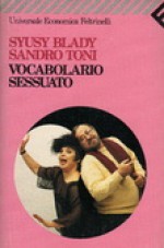 Vocabolario sessuato: 99 sguardi sul mondo della femminista e del misogino - Syusy Blady, Sandro Toni