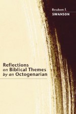 Reflections on Biblical Themes by an Octogenarian - Reuben J. Swanson