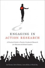 Engaging in Action Research: A Practical Guide to Teacher-Conducted Research for Educators and School Leaders - Jim Parsons, Kurtis Hewson, Lorna Adrian, Nicole Day