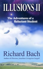 Illusions II: The Adventures of a Reluctant Student - Richard Bach