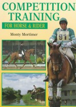 Competition Training for Horse and Rider - Monty Mortimer, Carole Mortimer