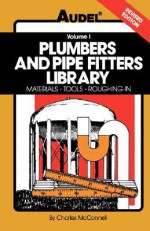 Plumbers and Pipe Fitters Library: Materials, Tools, Roughing-In - Charles N. McConnell