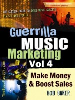 Guerrilla Music Marketing, Vol 4: How to Make Money & Boost Sales - Bob Baker